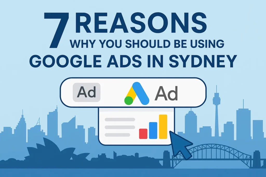 7 Reasons Why You Should Be Using Google Ads in Sydney